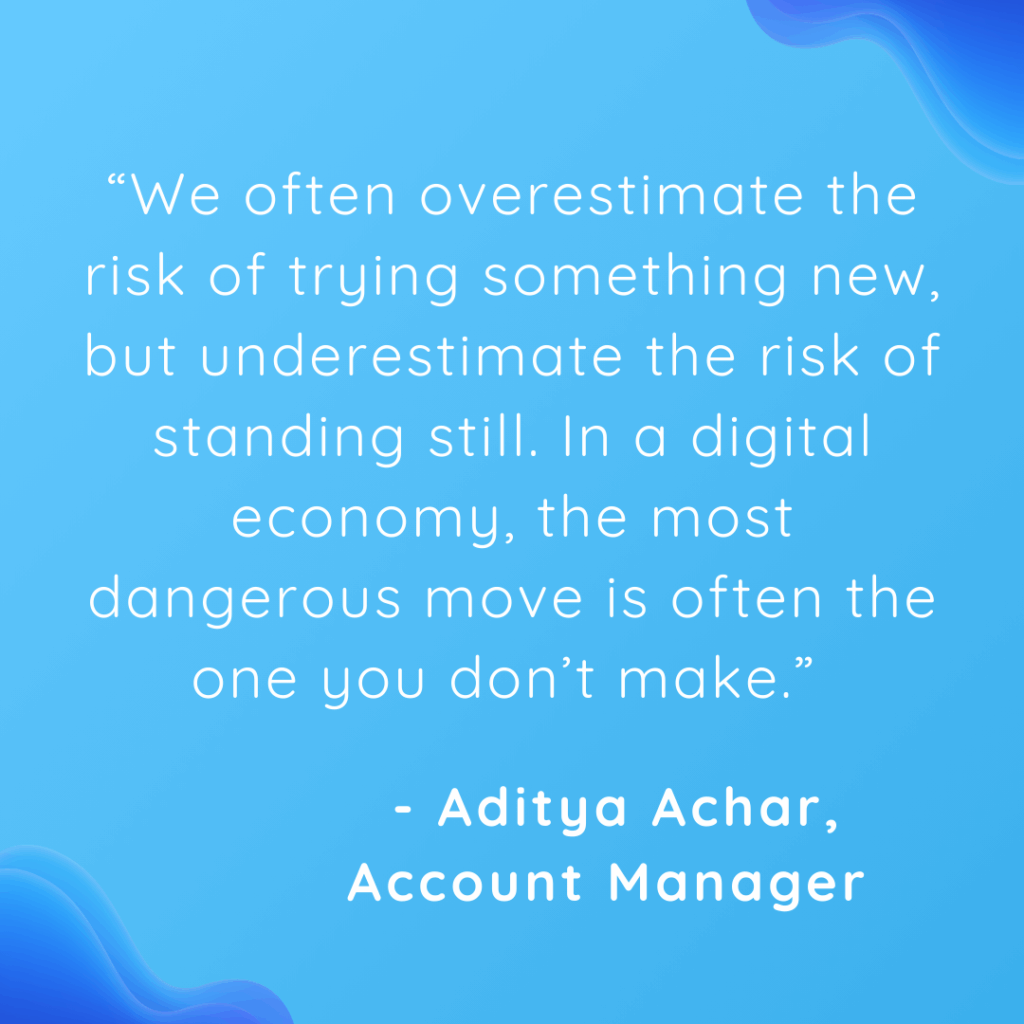 Taking risks is important when trying to grow your business - Quote by Aditya Achar, Account Manager
